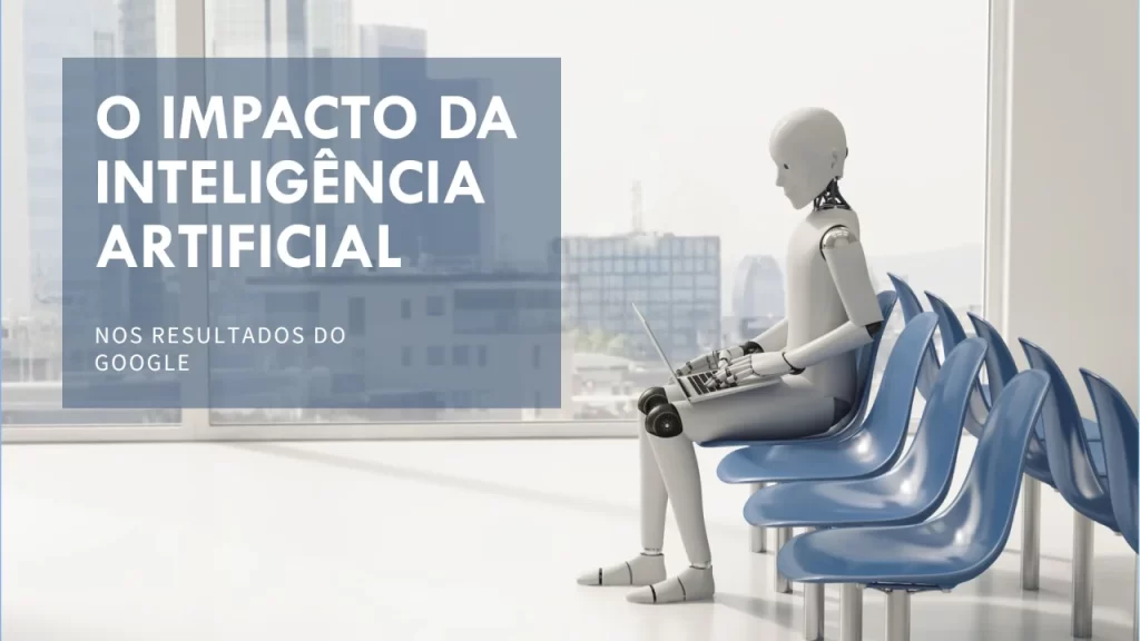 O impacto da Inteligência Artificial nos resultados do Google